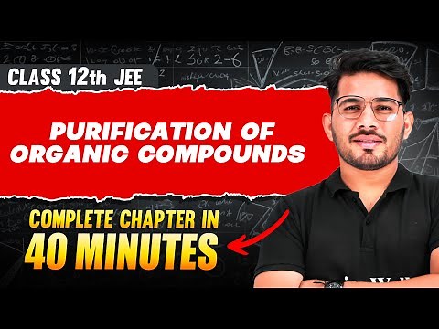PURIFICATION OF ORGANIC COMPOUNDS in 40 Minutes | Full Chapter Revision | Class 12th JEE