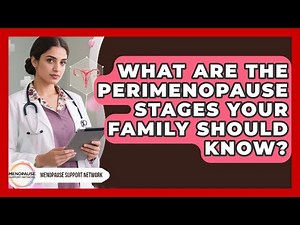 What Are The Perimenopause Stages Your Family Should Know? - Menopause Support Network