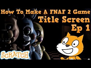 How To Make A Five Night's At Freddy's 2 Game In Scratch | Title Screen | Ep 1