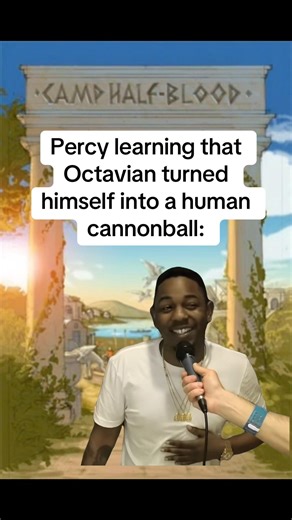 Percy learning that Octavian turned himself into a human cannonball:
