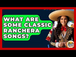 What Are Some Classic Ranchera Songs? - Magical Mexico Moments