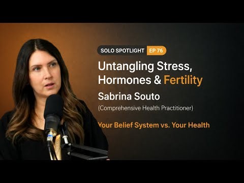 Untangling Stress, Hormones & Fertility: Sabrina Souto | Solo Spotlight Ep. 76