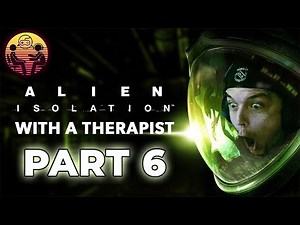 Alien: Isolation with a Therapist: Part 6 | Dr. Mick
