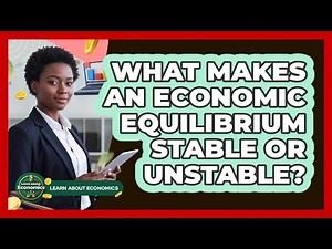 What Makes An Economic Equilibrium Stable Or Unstable?