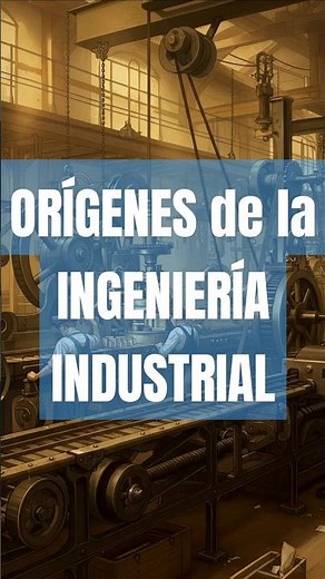 Orígenes de la INGENIERIA INDUSTRIAL | Todo Sobre INGENIERÍA INDUSTRIAL ⚙️