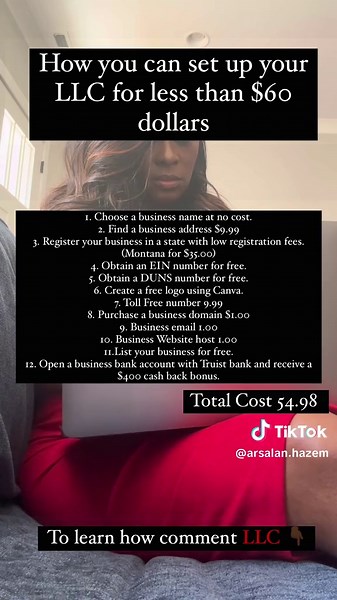 Setting up your LLC doesn't have to be expensive or challenging!ess $9.99 3. Register your business in a state with low registration fees. (Montana for $35.00) you can structure your free. 5. Obtain a DUNS number for free. Here's how business for less than $60go using Canva. 7. Toll Free number 9.99 8. Purchase a business domain $1.00 1 Choose a business name at no cost. 2 Find a business address for just 11.List your business for free. COACH IK $9.99 pen a business bank account with Truist bank