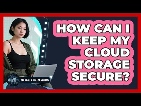 How Can I Keep My Cloud Storage Secure?