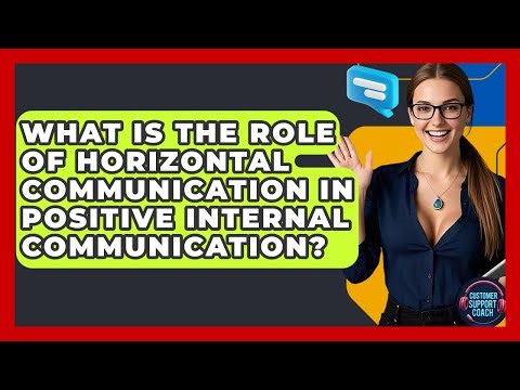 What Is The Role Of Horizontal Communication In Positive Internal Communication?
