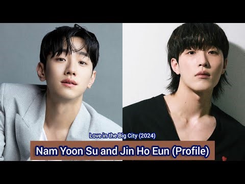 Nam Yoon Su and Jin Ho Eun (Love in the Big City) | Profile, Name, Age, Birthplace, Height, ... |