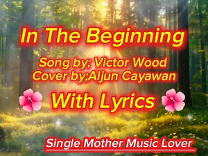 1.6M views · 34K reactions |  In The Beginning   Song by; Victor Wood Cover by; Aljun Cayawan   With Lyrics    #oldies #viralsong #oldsongs #oldiesbutgoodies #ViralFacebook #SingleMotherMusicLover #coversongs #AljunCayawan | Single Mother Music Lover | Facebook