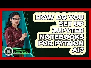How Do You Set Up Jupyter Notebooks For Python AI? - AI and Machine Learning Explained