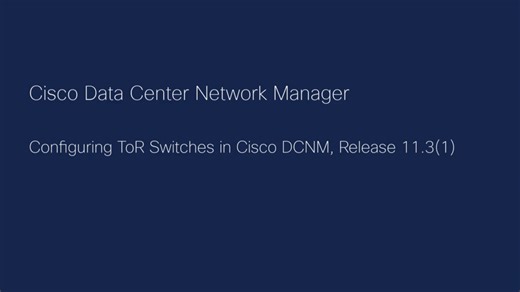 Configuring ToR Switches in Cisco DCNM, Release 11.3(1) - Cisco Video Portal