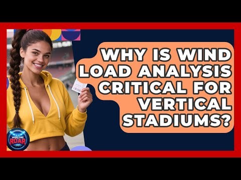 Why Is Wind Load Analysis Critical For Vertical Stadiums? - Where the Fans Roar