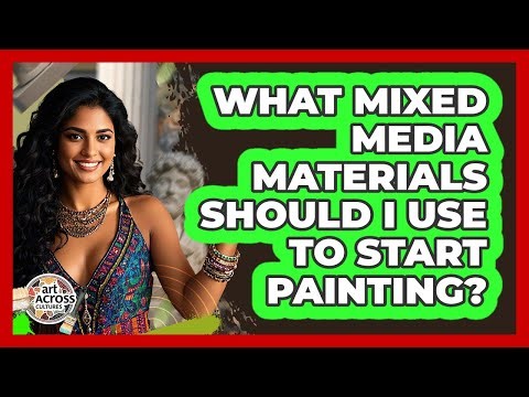 What Mixed Media Materials Should I Use To Start Painting? - Art Across Cultures