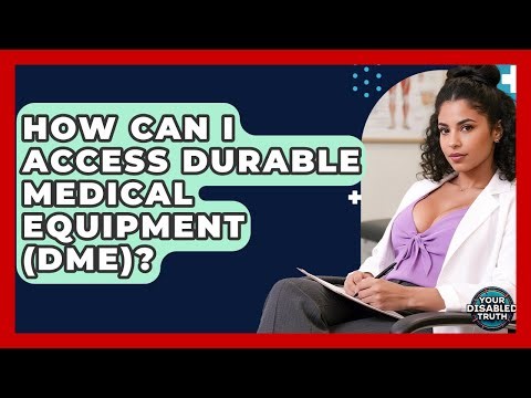 How Can I Access Durable Medical Equipment (DME)? - Your Disabled Truth