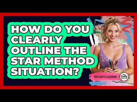 How Do You Clearly Outline The STAR Method Situation?