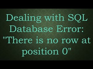 Dealing with SQL Database Error: "There is no row at position 0"