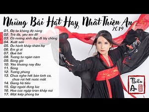 TỔNG HỢP NHỮNG BÀI HÁT HAY NHẤT CỦA THIÊN AN 2019