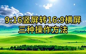 9:16竖屏转16:9横屏视频的3种方法，轻松解决视频比例不统一