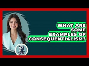 What Are Some Examples Of Consequentialism? - Philosophy Beyond