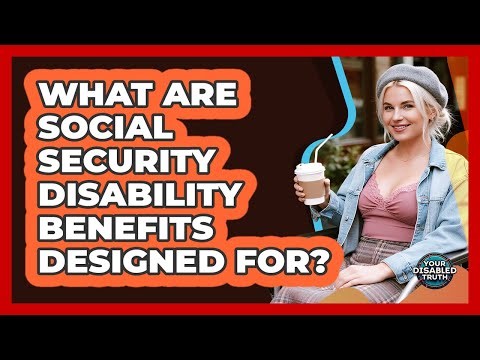 What Are Social Security Disability Benefits Designed For?