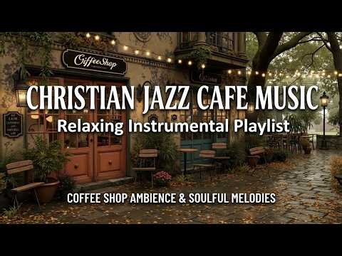 Christian Jazz Cafe Music | Relaxing Christian Music & Peaceful Bible Study Music for You
