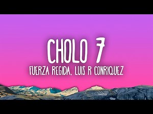 Fuerza Regida, Luis R Conriquez - CHOLO 7