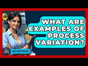 What Are Examples Of Process Variation? - How It Comes Together