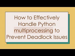 How to Effectively Handle Python multiprocessing to Prevent Deadlock Issues