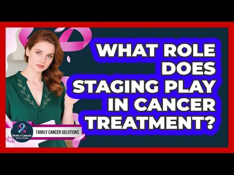 What Role Does Staging Play In Cancer Treatment?