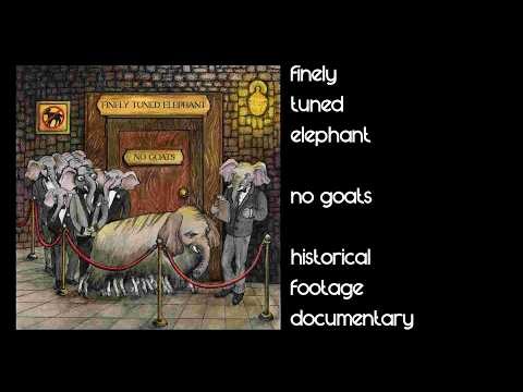 Finely Tuned Elephant - No Goats (Historical Footage Documentary)