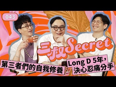 三叔Secret EP043｜第三者們的自我修養｜Long D 5年，決心忍痛分手