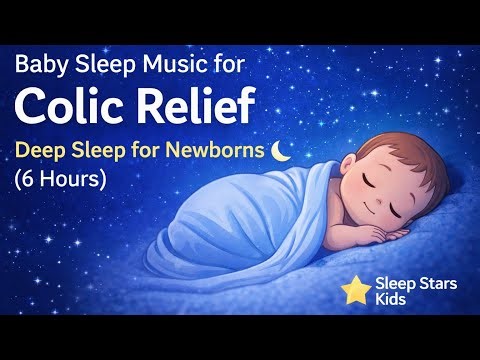 Baby Sleep Music for Colic Relief 🌙 Deep Sleep for Newborns (6 Hours)