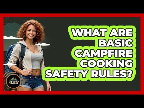 What Are Basic Campfire Cooking Safety Rules? - Exploring Campgrounds