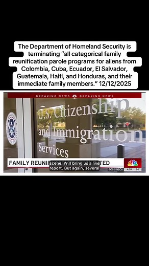 The Department of Homeland Security is terminating “all categorical family reunification parole programs for aliens from Colombia, Cuba, Ecuador, El Salvador, Guatemala, Haiti, and Honduras, and their immediate family members.” 12/12/2025