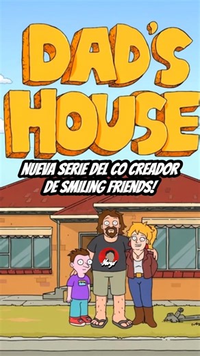 DAD'S HOUSE THE NEW SERIES FROM THE CO-CREATOR OF SMILING FRIENDS
