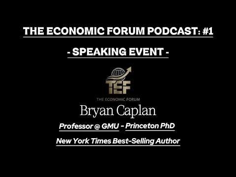 The Economic Forum Podcast - Episode #1 - Professor Bryan Caplan Speaking Event