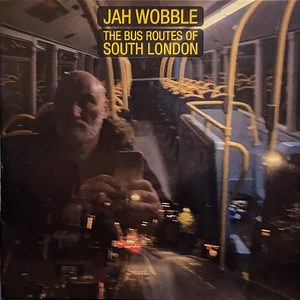 Jah Wobble - The Bus Routes Of South London