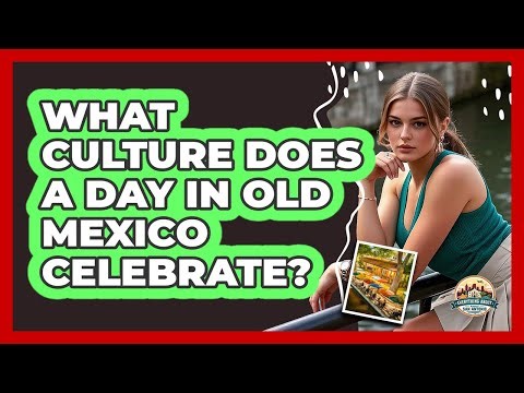 What Culture Does A Day in Old Mexico Celebrate?