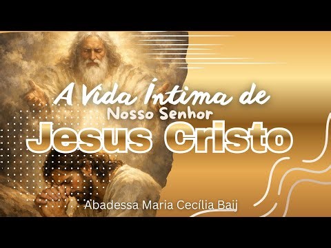 Cap 39: A VIDA INTERIOR DE NOSSO SENHOR JESUS CRISTO | Abadessa Maria Cecília Baij