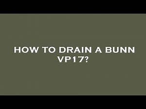 How to drain a bunn vp17?