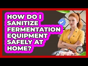 How Do I Sanitize Fermentation Equipment Safely At Home? - Food Safety Kitchen
