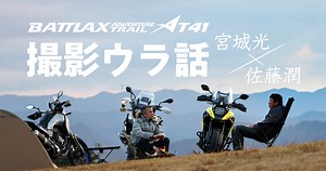 BATTLAX ADVENTURE TRAIL AT41プロモーションビデオ撮影のウラ話　宮城光×佐藤潤｜スペシャルコンテンツ｜二輪車用タイヤ | 株式会社ブリヂストン