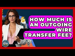 How Much Is An Outgoing Wire Transfer Fee? - Ask Your Bank Teller