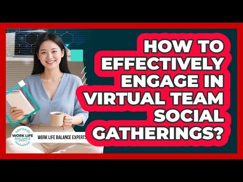 How To Effectively Engage In Virtual Team Social Gatherings?