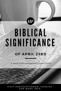 April 23rd - A Significant Day in Biblical History. A Word of Encouragement from Daniel.  — Heather Schissel