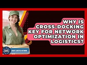 Why Is Cross-docking Key For Network Optimization In Logistics? - Smart Logistics Network