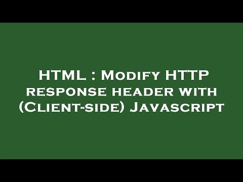 HTML : Modify HTTP response header with (Client-side) Javascript
