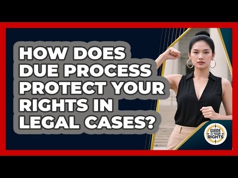 How Does Due Process Protect Your Rights In Legal Cases? - Guide To Your Rights