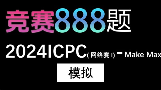 【888题竞赛篇】第十四题，2024ICPC网络赛第一场-Make Max